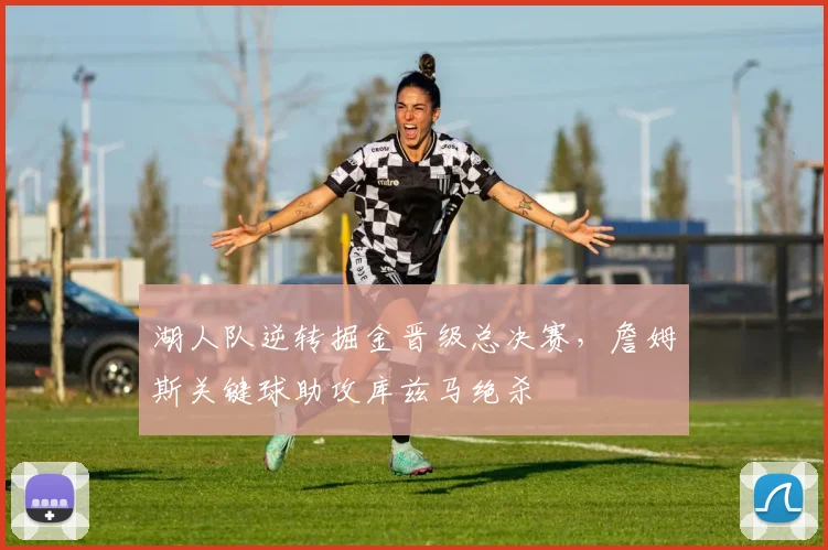 湖人队逆转掘金晋级总决赛，詹姆斯关键球助攻库兹马绝杀