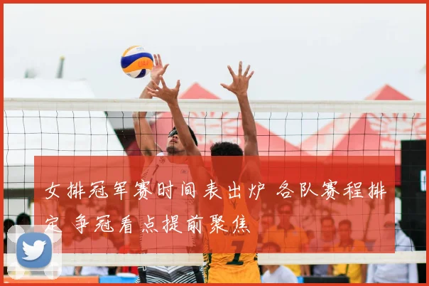 女排冠军赛时间表出炉 各队赛程排定 争冠看点提前聚焦