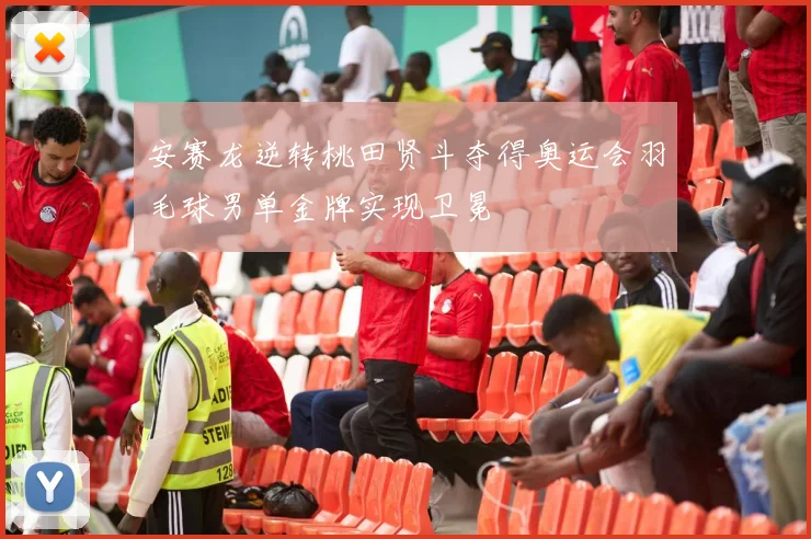 安赛龙逆转桃田贤斗夺得奥运会羽毛球男单金牌实现卫冕