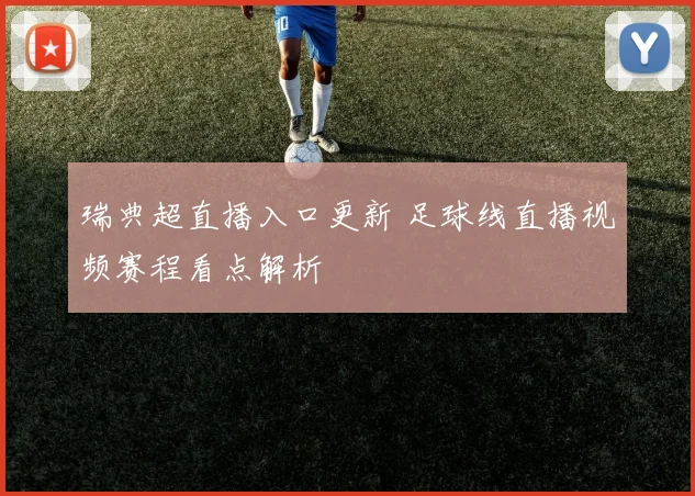 瑞典超直播入口更新 足球线直播视频赛程看点解析