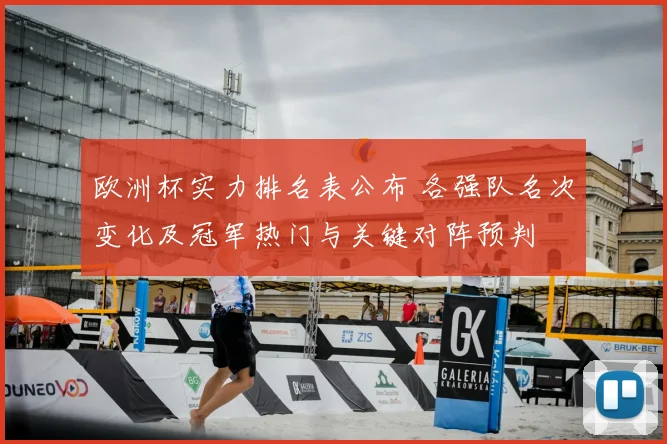 欧洲杯实力排名表公布 各强队名次变化及冠军热门与关键对阵预判